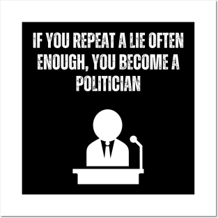 Tell A Lie Often Enough Become A Politician Posters and Art